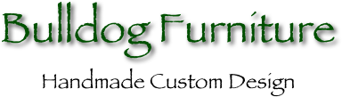 Bulldog Furniture
Handmade Custom Design